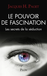 Le pouvoir de fascination : les secrets de la séduction - Jacques H. Paget