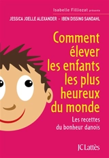 Comment élever les enfants les plus heureux du monde : les recettes du bonheur danois - Jessica-Joelle Alexander