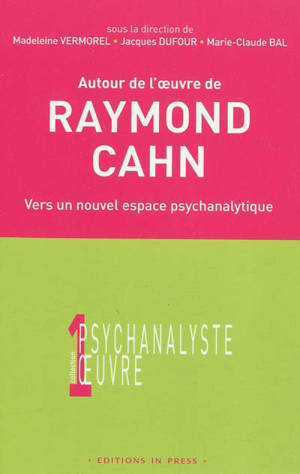 Autour de l'oeuvre de Raymond Cahn : vers un nouvel espace psychanalytique : colloque d'Aix-les-bains, 27 mars 2004