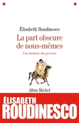 La part obscure de nous-mêmes : une histoire des pervers - Elisabeth Roudinesco