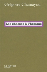 Les chasses à l'homme : histoire et philologie du pouvoir cynégétique - Grégoire Chamayou