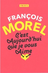 C'est aujourd'hui que je vous aime : récit - François Morel