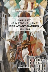 Paris et le nationalisme des avant-gardes : 1909-1924 - Thomas Hunkeler