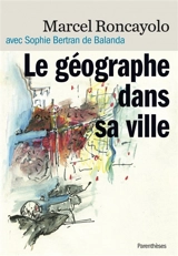 Le géographe dans sa ville - Marcel Roncayolo
