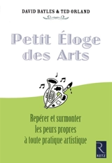 Petit éloge des arts : pour ceux qui rêvent de les pratiquer mais n'osent pas - David Bayles