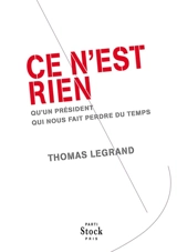 Ce n'est rien, qu'un président qui nous fait perdre du temps - Thomas Legrand