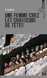Une femme chez les chasseurs de têtes : et autres reportages. Mes mémoires de reporter - Titaÿna