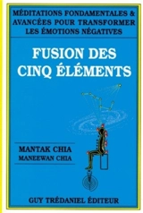 Fusion des cinq éléments : méditations fondamentales et avancées pour transformer les émotions négatives - Mantak Chia