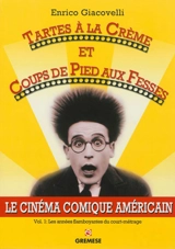 Le cinéma comique américain. Vol. 1. Tartes à la crème et coups de pied aux fesses : les années flamboyantes du court-métrage - Enrico Giacovelli