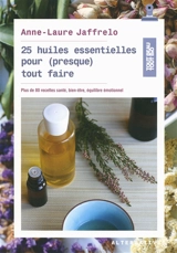 25 huiles essentielles pour (presque) tout faire : plus de 80 recettes santé, bien-être, équilibre émotionnel - Anne-Laure Jaffrelo