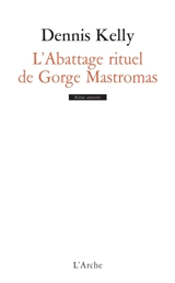 L'abattage rituel de Gorge Mastromas - Dennis Kelly