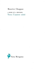 A rire et à mourir. Vers l'autre côté - Maurice Chappaz