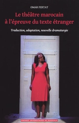 Le théâtre marocain à l'épreuve du texte étranger : traduction, adaptation, nouvelle dramaturgie - Omar Fertat