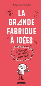 La grande fabrique à idées : le livre-jeu pour devenir supercréatif - Philippe Brasseur