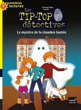 Les Tip-Top détectives. Vol. 7. Le mystère de la chambre hantée - Christine Palluy