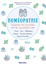Homéopathie : soignez les troubles du quotidien : fièvre, toux, allaitement, herpès, poussées dentaires, piqûres d'insectes - Emilie Teyssieres