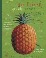 Une cuisine grande comme un jardin : 60 recettes pour découvrir les fruits et les légumes du monde - Alain Serres