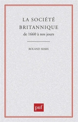 La Société britannique de 1660 à nos jours - Roland Marx