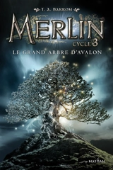 Merlin : cycle 3. Vol. 1. Le grand arbre d'Avalon - T.A. Barron