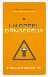 Un appel dangereux : relever les défis du ministère pastoral - Paul David Tripp