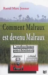 Comment Malraux est devenu Malraux : de l'indifférence politique à l'engagement - Raoul Marc Jennar