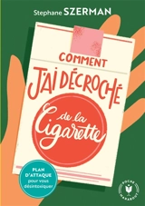 Comment j'ai décroché de la cigarette : plan d'attaque pour vous désintoxiquer - Stéphane Szerman