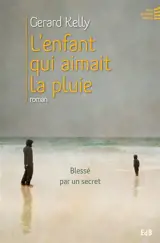 L'enfant qui aimait la pluie : blessé par un secret - Gérard Kelly