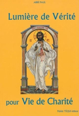Lumière de vérité pour vie de charité : afin que les hommes soient dans la communion bienheureuse avec Dieu qui est amour - Abbé Paul