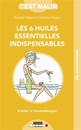 Les 6 huiles essentielles indispensables : s'initier à l'aromathérapie - Danièle Festy