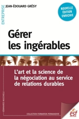 Gérer les ingérables : l'art et la science de la négociation au service de relations durables - Jean-Edouard Grésy