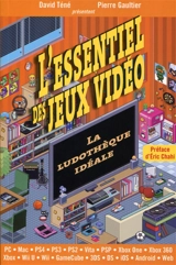 L'essentiel des jeux vidéo : la ludothèque idéale : PC, Mac, PS4, PS3, PS2, Vita, PSP, Xbox One, Xbox 360, Xbox, Wii U, Wii, GameCube, 3DS, DS, iOS, Android, web - David Téné