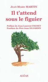 Il t'attend sous le figuier : pièce biblique en deux actes - Jean-Marie Martin