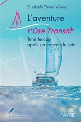 L'aventure r'Ose Transat : tenir le cap après un cancer du sein - Elisabeth Thorens-Gaud