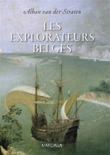 Les explorateurs belges : de Guillaume de Rubrouck à Adrien de Gerlache - Alban Van der Straten