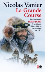 La grande course : dans l'enfer de la Yukon Quest : 26 participants, 12 jours, 1.600 km avec ses chiens par -50°C - Nicolas Vanier