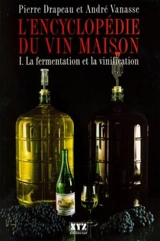 L'encyclopédie du vin maison : La fermentation et la vinification - Pierre Yves Drapeau