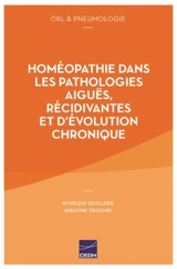 Homéopathie dans les pathologies aiguës, récidivantes et d'évolution chronique : ORL et pneumologie - Monique Quillard