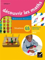 Découvrir les maths, GS : situations : programme 2015 - Dominique Valentin