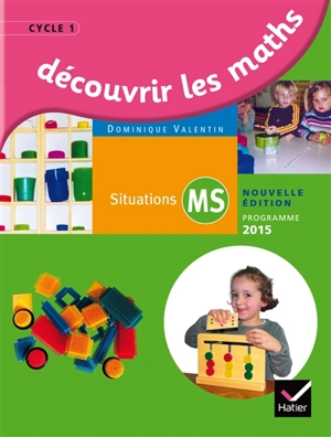 Découvrir les maths, situations MS : cycle 1 : programme 2015 - Dominique Valentin