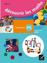 Découvrir les maths, situations PS : cycle 1 : programme 2015 - Dominique Valentin