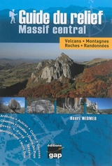 Guide du relief : Massif central : volcans, montagnes, roches, randonnées - Henri Widmer