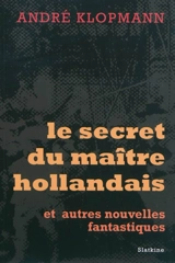 Le secret du maître hollandais : et autres nouvelles fantastiques - André Klopmann