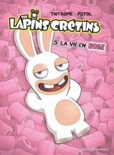The lapins crétins. Vol. 5. La vie en rose - Thitaume