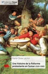 Une histoire de la Réforme protestante en Suisse (1520-1565) - Pierre-Olivier Léchot