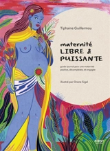 Maternité libre & puissante : guide-journal pour une maternité positive, décomplexée, et engagée - Tiphaine Guillermou