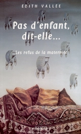 Pas d'enfant, dit-elle : les refus de la maternité - Edith Vallée