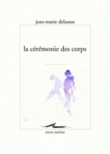 La cérémonie des corps - Jean-Marie Delassus