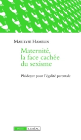 Maternité, la face cachée du sexisme : plaidoyer pour l'égalité parentale - Hamelin, Marilyse