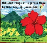 Hibiscus rouge et le jardin fleuri : conte bilingue créole-français. Kokliko rouj épi jaden fléri a - Michelle Houdin