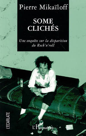 Some clichés : une enquête sur la disparition du rock'n'roll - Pierre Mikaïloff